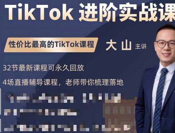 大山老师TikTok进阶实战课：账号详解，流量运营，实战变现，助力你成功出海