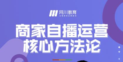 网川教育·商家自播运营核心方法论，一套可落地实操的方法论