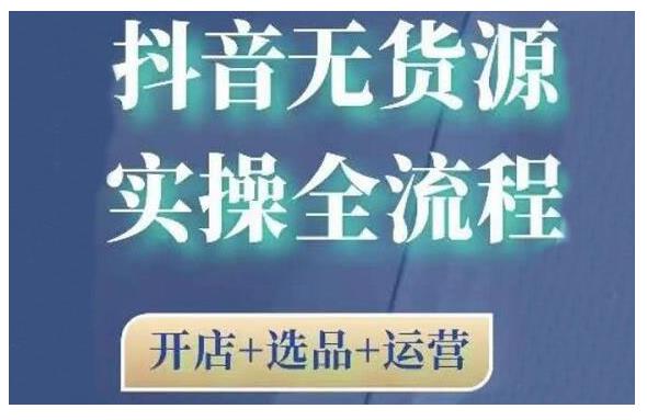 2021抖音无货源实操全流程，开店 选品 运营，全职兼职都可操作