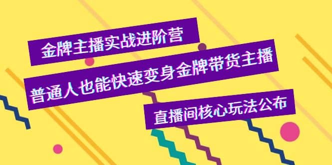 金牌主播实战进阶营，普通人也能快速变身金牌带货主播，直播间核心玩法公布