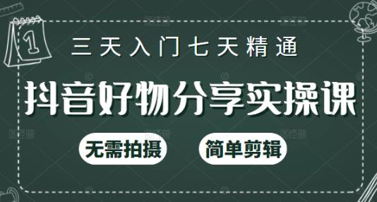 抖音好物分享实操课，无需拍摄，简单剪辑，短视频快速涨粉（125节视频课程）