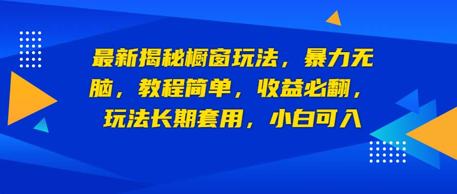 最新揭秘橱窗玩法，暴力无脑，收益必翻，玩法长期套用，小白可入