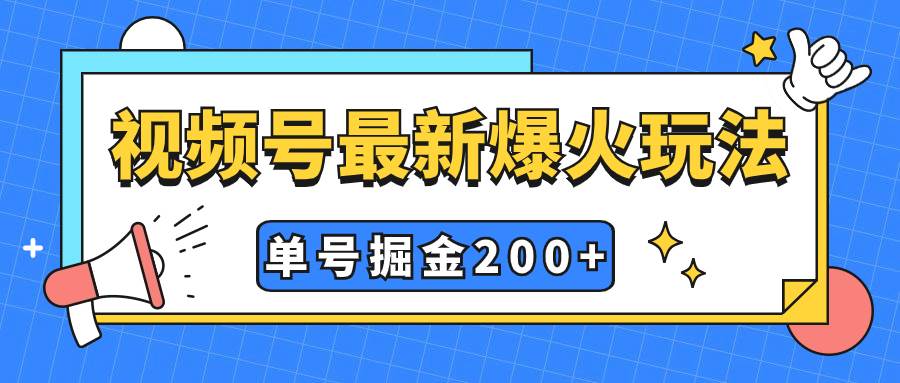 视频号爆火新玩法，操作几分钟就可达到暴力掘金，单号收益200 小白式操作