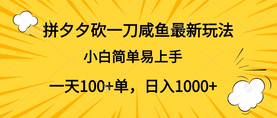 拼夕夕砍一刀咸鱼最新玩法，小白简单易上手一天100+单，日入1000+