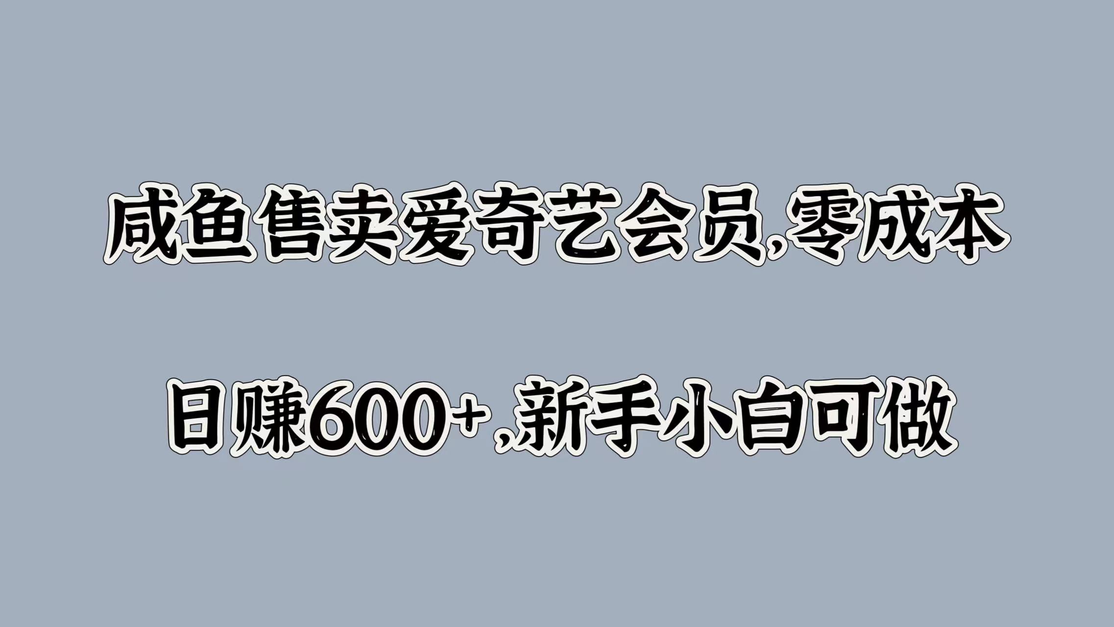 咸鱼售卖爱奇艺会员，零成本，日赚600+，新手小白可做