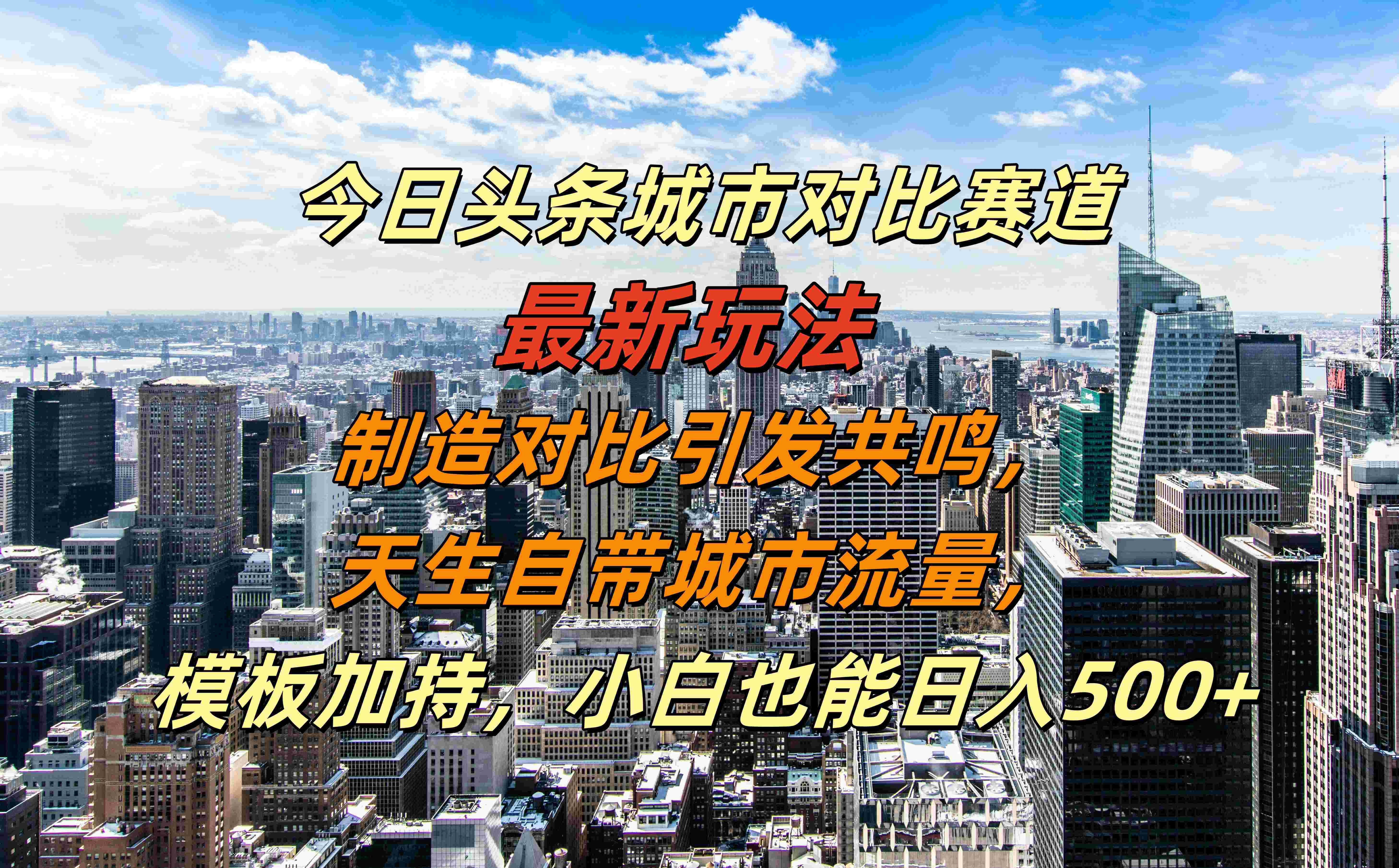 今日头条城市对比赛道最新玩法，制造对比引发共鸣，天生自带城市流量，模板加持，小白也能日入500+