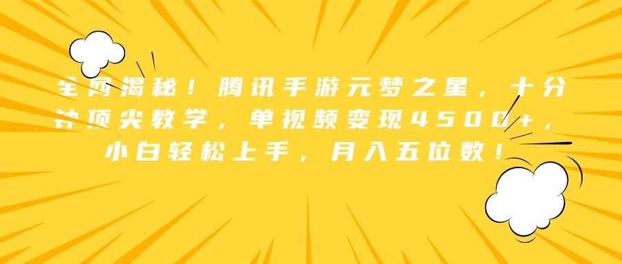 全网揭秘！腾讯手游元梦之星，十分钟顶尖教学，单视频变现4500+，小白轻松上手，月入五位数！