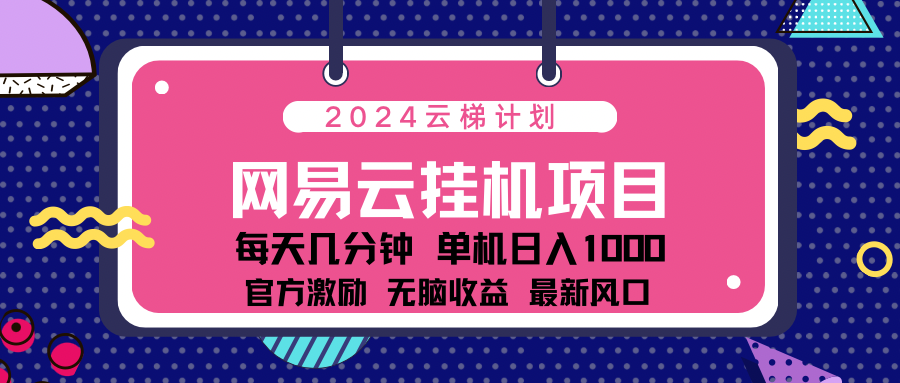 2024最新网易云云梯计划项目，每天只需操作几分钟！