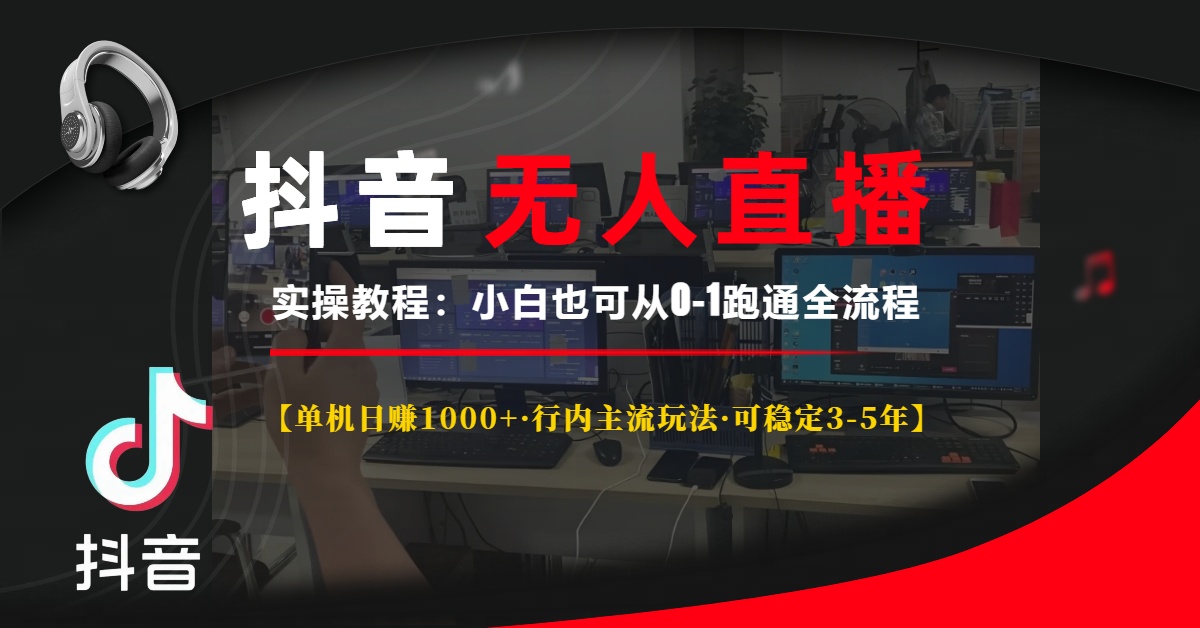 抖音无人直播实操教程【单机日赚1000+行内主流玩法可稳定3-5年】小白也可从0-1跑通全流程