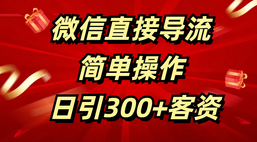 微信直接导流 简单操作 日引300+客资